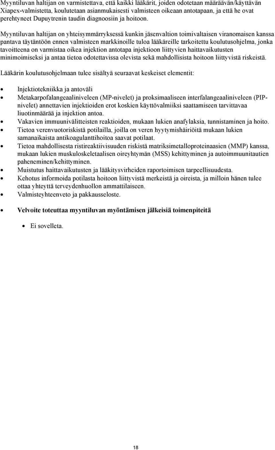 Myyntiluvan haltijan on yhteisymmärryksessä kunkin jäsenvaltion toimivaltaisen viranomaisen kanssa pantava täytäntöön ennen valmisteen markkinoille tuloa lääkäreille tarkoitettu koulutusohjelma,