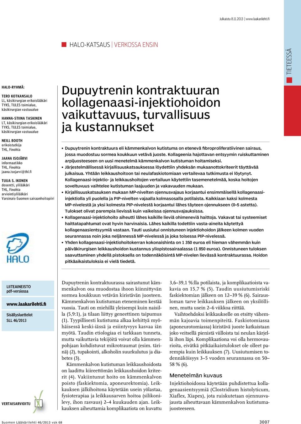 erikoislääkäri TYKS, TULES toimialue, käsikirurgian vastuualue Neill Booth erikoistutkija THL, Finohta Jaana Isojärvi informaatikko THL, Finohta jaana.isojarvi@thl.fi Tuija S.