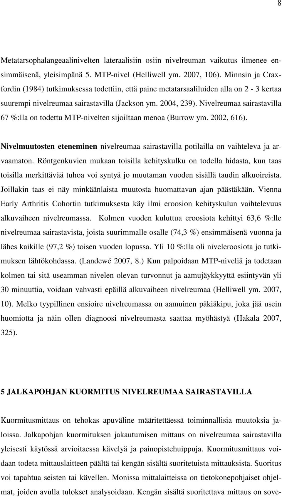 Nivelreumaa sairastavilla 67 %:lla on todettu MTP-nivelten sijoiltaan menoa (Burrow ym. 2002, 616). Nivelmuutosten eteneminen nivelreumaa sairastavilla potilailla on vaihteleva ja arvaamaton.