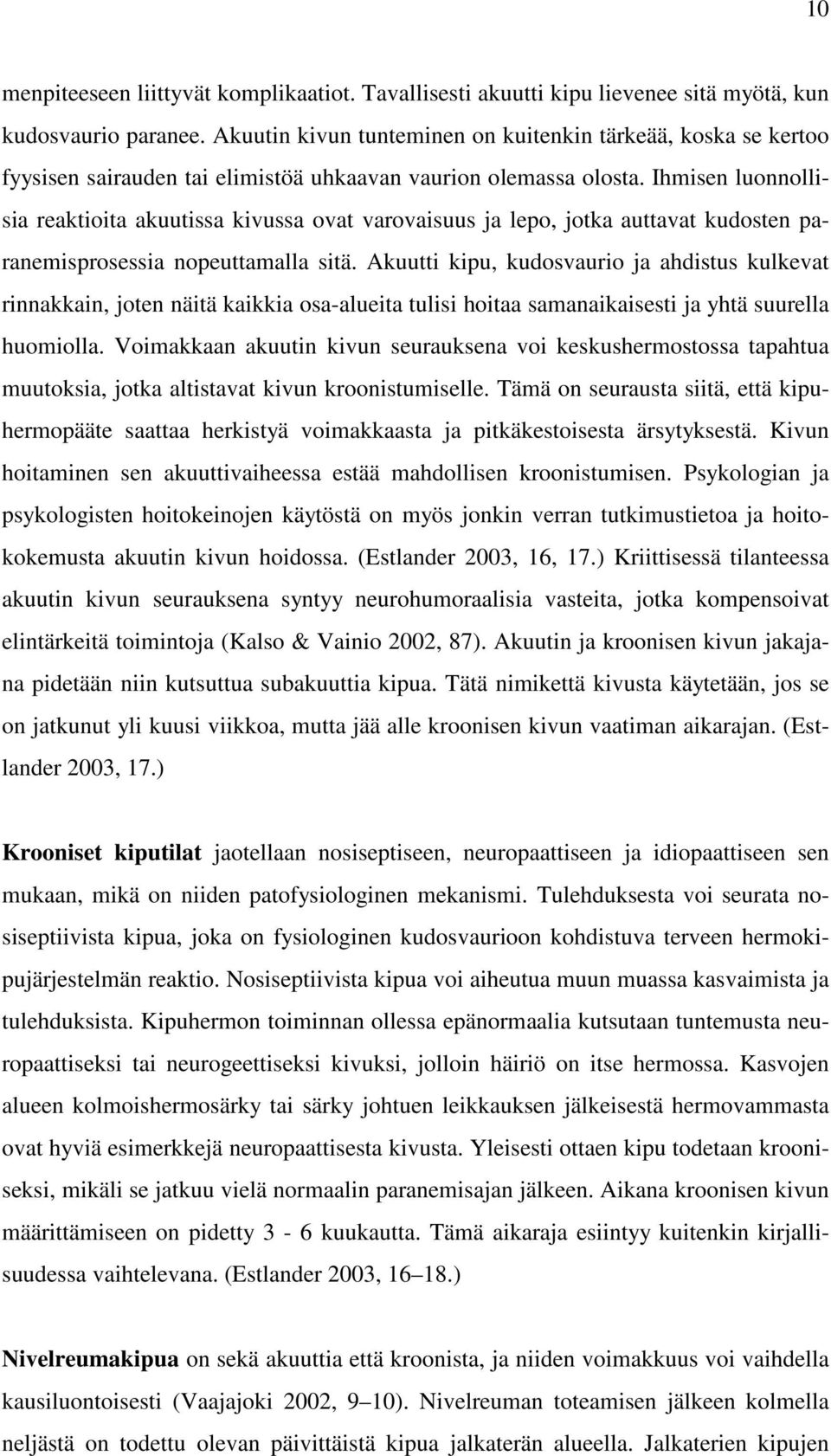 Ihmisen luonnollisia reaktioita akuutissa kivussa ovat varovaisuus ja lepo, jotka auttavat kudosten paranemisprosessia nopeuttamalla sitä.