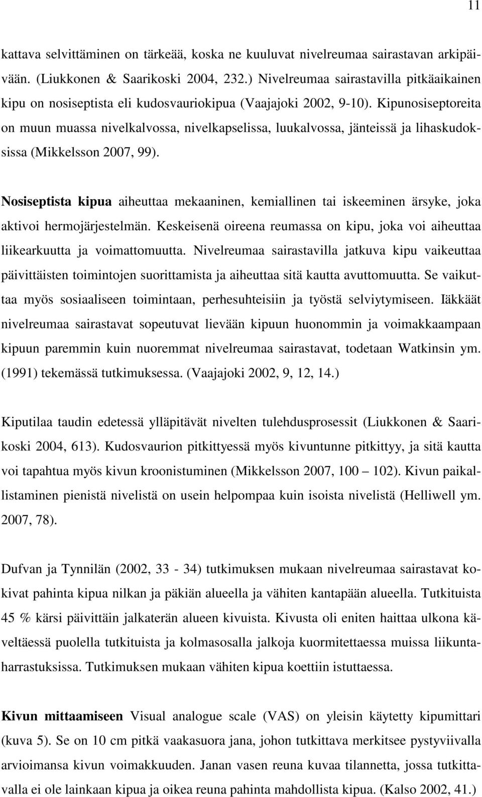 Kipunosiseptoreita on muun muassa nivelkalvossa, nivelkapselissa, luukalvossa, jänteissä ja lihaskudoksissa (Mikkelsson 2007, 99).