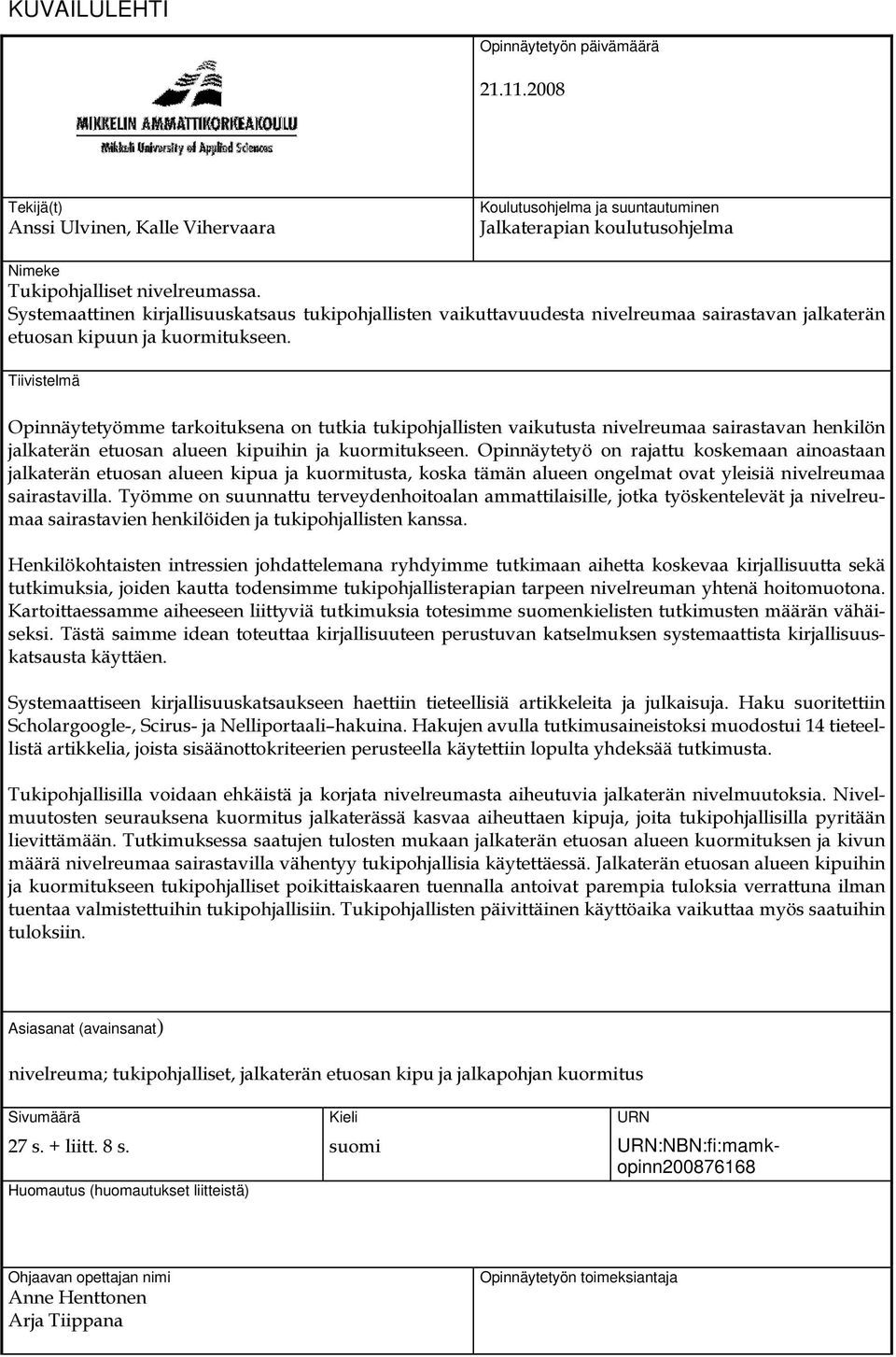 Tiivistelmä Opinnäytetyömme tarkoituksena on tutkia tukipohjallisten vaikutusta nivelreumaa sairastavan henkilön jalkaterän etuosan alueen kipuihin ja kuormitukseen.