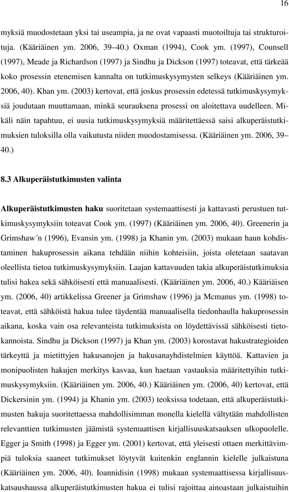 Khan ym. (2003) kertovat, että joskus prosessin edetessä tutkimuskysymyksiä joudutaan muuttamaan, minkä seurauksena prosessi on aloitettava uudelleen.
