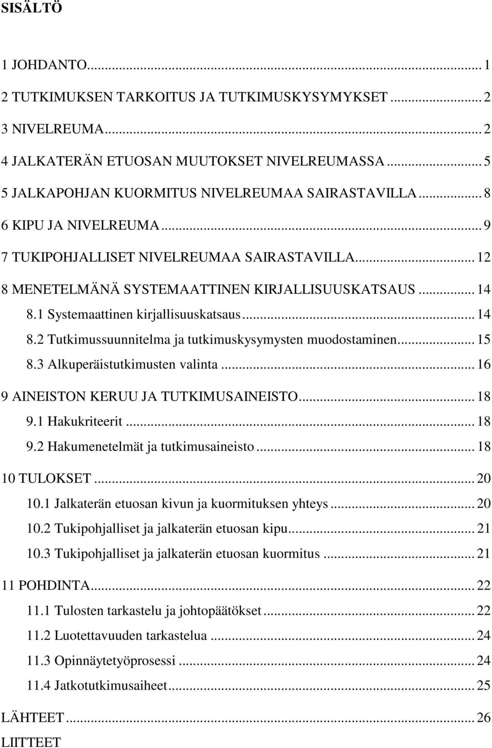 .. 15 8.3 Alkuperäistutkimusten valinta... 16 9 AINEISTON KERUU JA TUTKIMUSAINEISTO... 18 9.1 Hakukriteerit... 18 9.2 Hakumenetelmät ja tutkimusaineisto... 18 10 TULOKSET... 20 10.