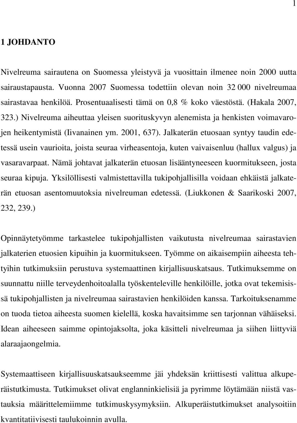 Jalkaterän etuosaan syntyy taudin edetessä usein vaurioita, joista seuraa virheasentoja, kuten vaivaisenluu (hallux valgus) ja vasaravarpaat.