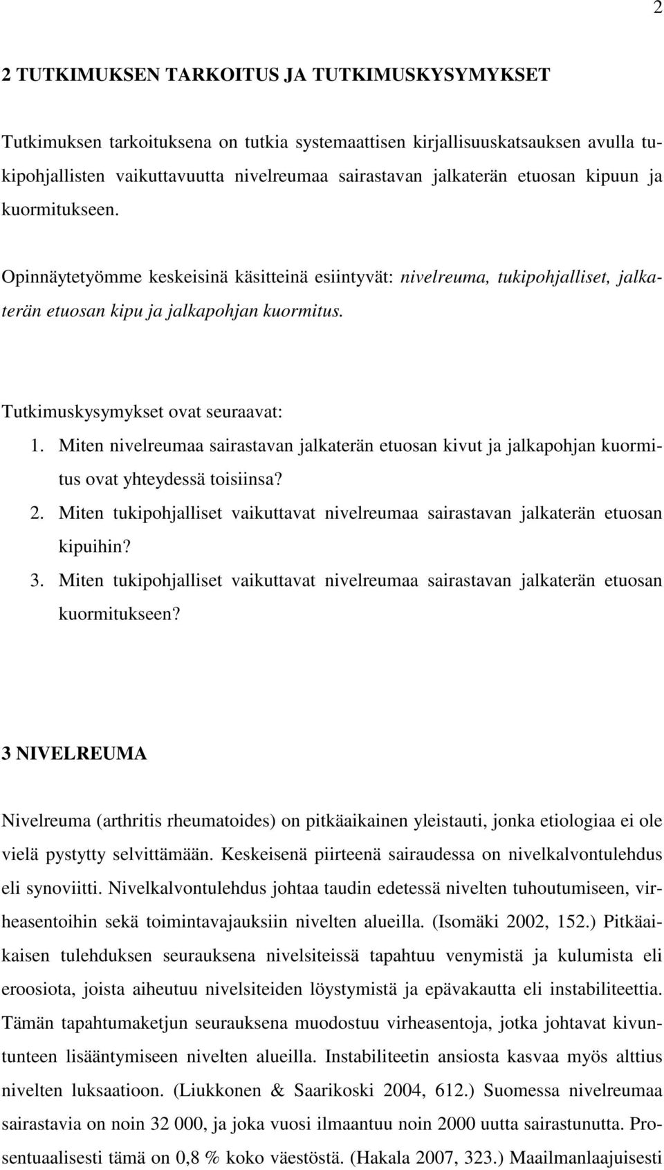 Miten nivelreumaa sairastavan jalkaterän etuosan kivut ja jalkapohjan kuormitus ovat yhteydessä toisiinsa? 2. Miten tukipohjalliset vaikuttavat nivelreumaa sairastavan jalkaterän etuosan kipuihin? 3.