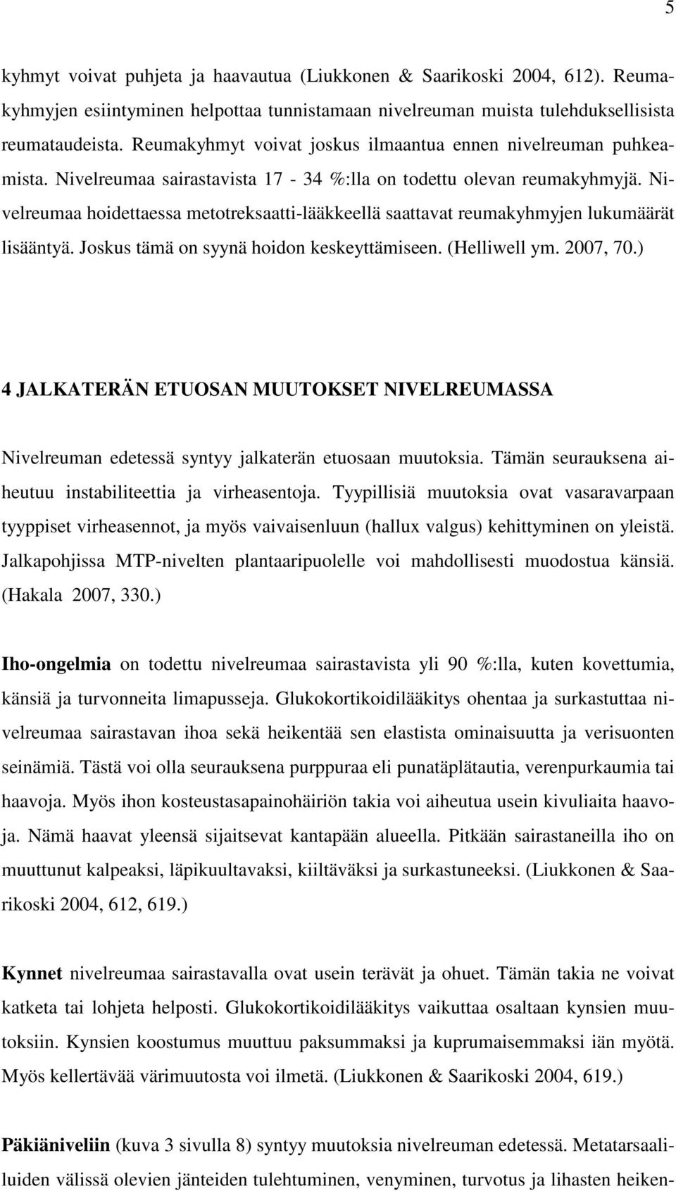 Nivelreumaa hoidettaessa metotreksaatti-lääkkeellä saattavat reumakyhmyjen lukumäärät lisääntyä. Joskus tämä on syynä hoidon keskeyttämiseen. (Helliwell ym. 2007, 70.