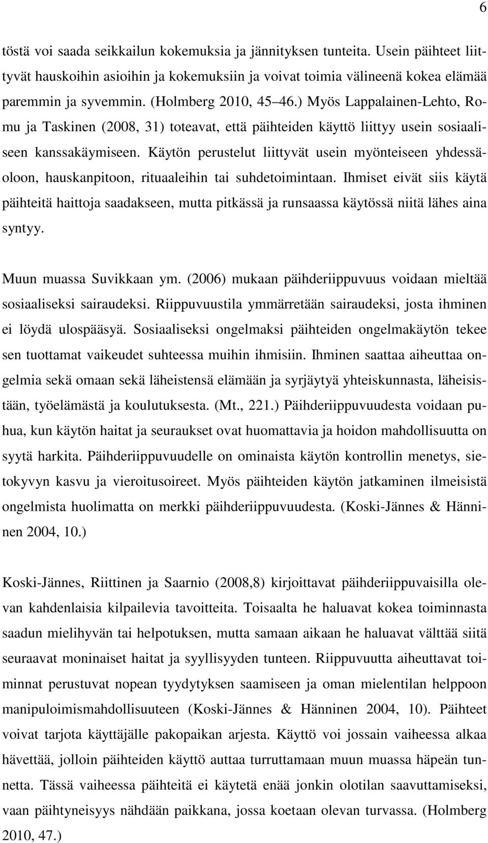 Käytön perustelut liittyvät usein myönteiseen yhdessäoloon, hauskanpitoon, rituaaleihin tai suhdetoimintaan.