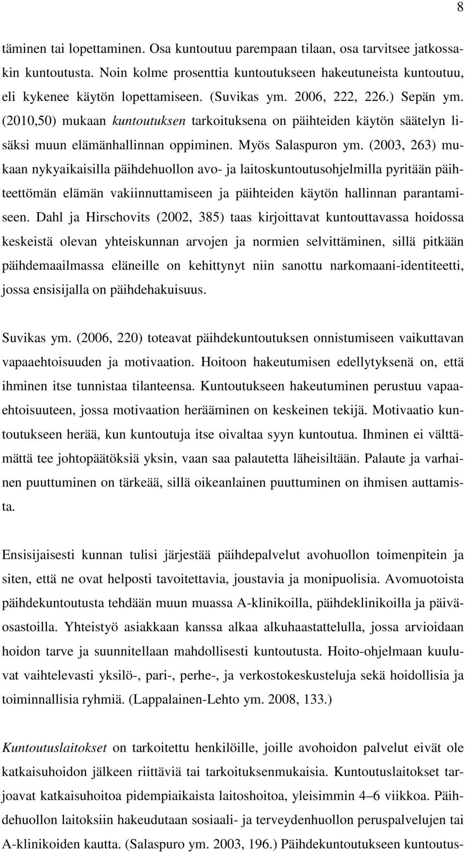 (2003, 263) mukaan nykyaikaisilla päihdehuollon avo- ja laitoskuntoutusohjelmilla pyritään päihteettömän elämän vakiinnuttamiseen ja päihteiden käytön hallinnan parantamiseen.