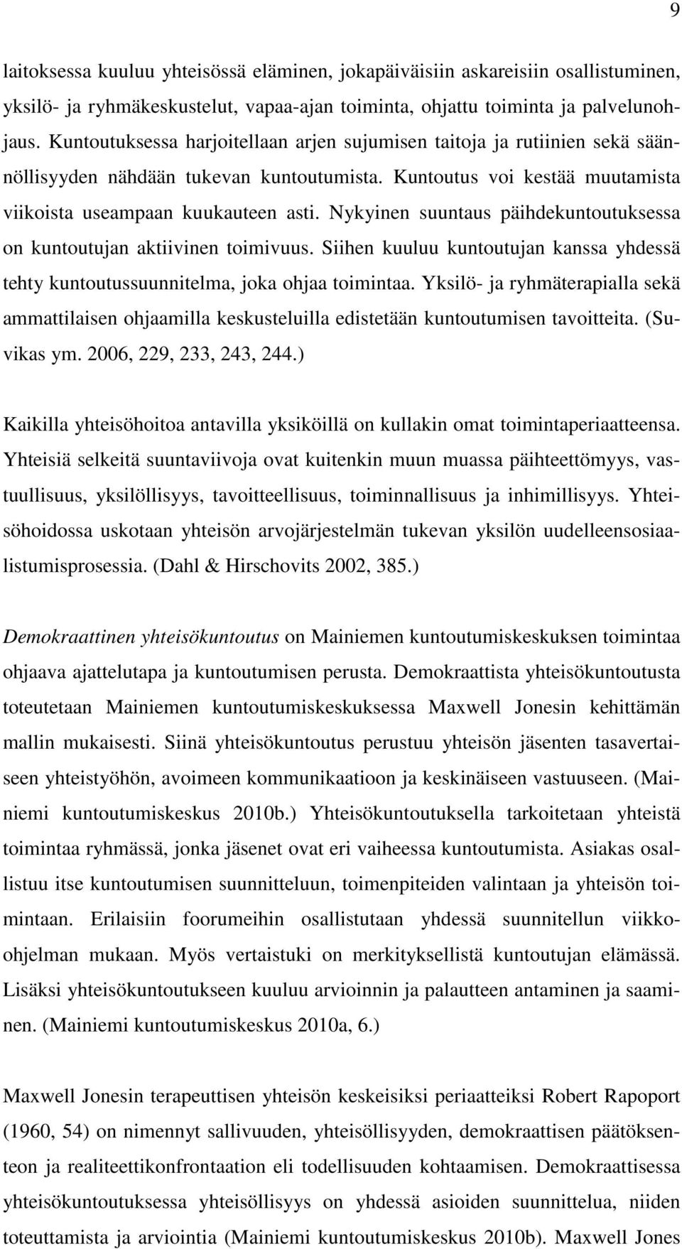 Nykyinen suuntaus päihdekuntoutuksessa on kuntoutujan aktiivinen toimivuus. Siihen kuuluu kuntoutujan kanssa yhdessä tehty kuntoutussuunnitelma, joka ohjaa toimintaa.