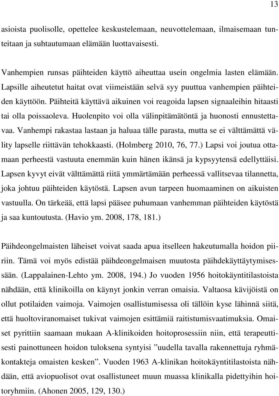 Päihteitä käyttävä aikuinen voi reagoida lapsen signaaleihin hitaasti tai olla poissaoleva. Huolenpito voi olla välinpitämätöntä ja huonosti ennustettavaa.