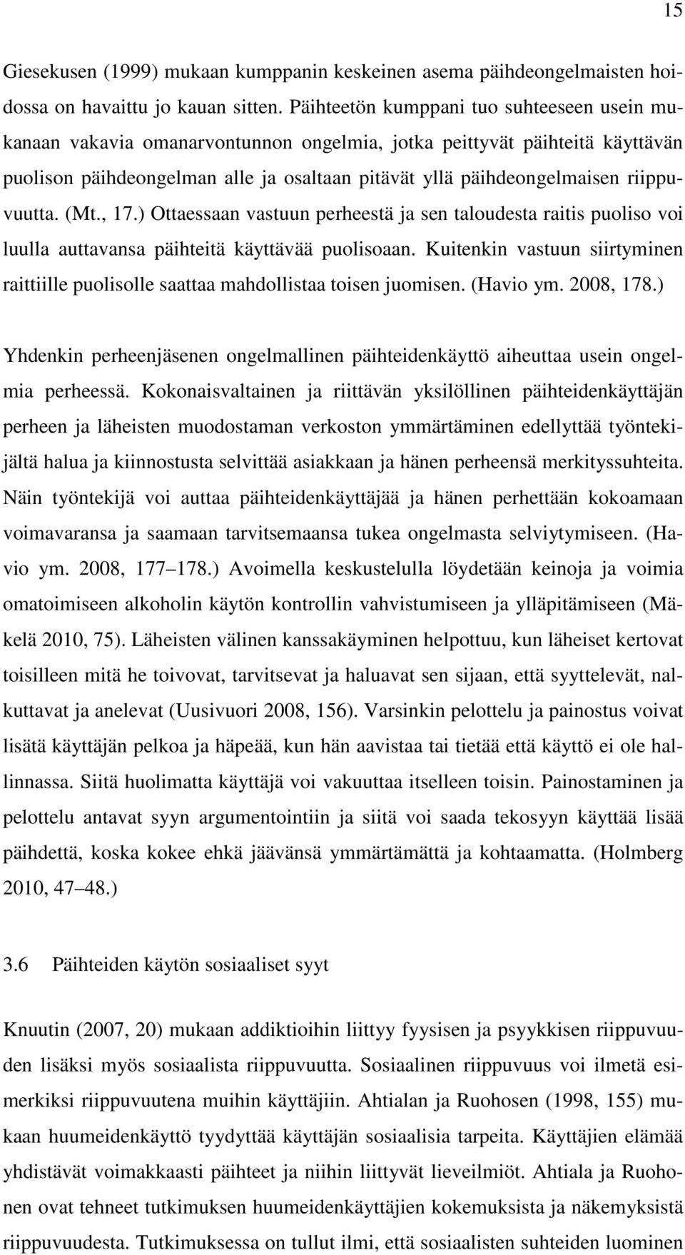 riippuvuutta. (Mt., 17.) Ottaessaan vastuun perheestä ja sen taloudesta raitis puoliso voi luulla auttavansa päihteitä käyttävää puolisoaan.