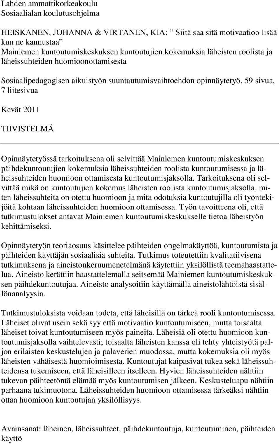 tarkoituksena oli selvittää Mainiemen kuntoutumiskeskuksen päihdekuntoutujien kokemuksia läheissuhteiden roolista kuntoutumisessa ja läheissuhteiden huomioon ottamisesta kuntoutumisjaksolla.