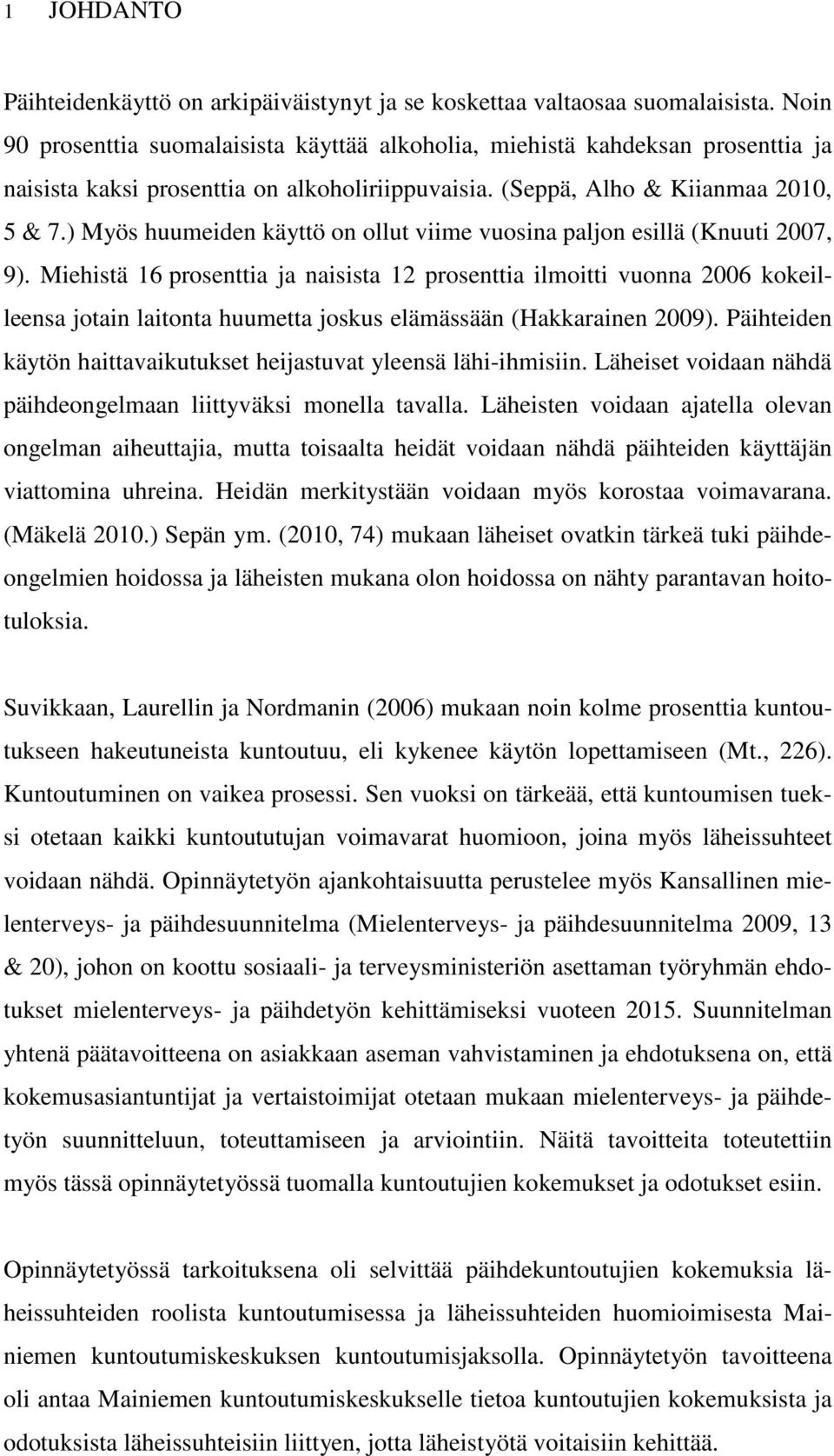 ) Myös huumeiden käyttö on ollut viime vuosina paljon esillä (Knuuti 2007, 9).