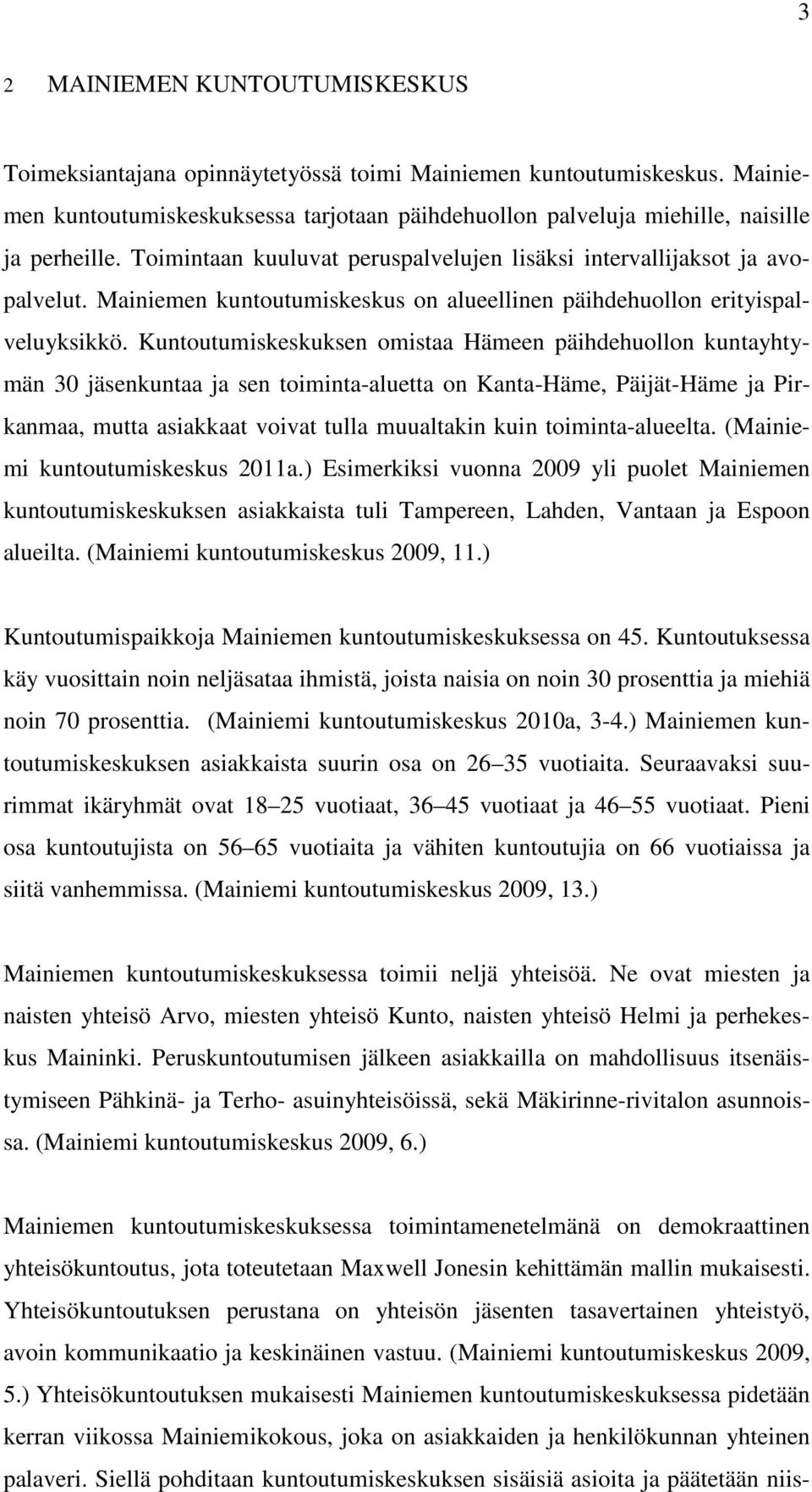 Kuntoutumiskeskuksen omistaa Hämeen päihdehuollon kuntayhtymän 30 jäsenkuntaa ja sen toiminta-aluetta on Kanta-Häme, Päijät-Häme ja Pirkanmaa, mutta asiakkaat voivat tulla muualtakin kuin