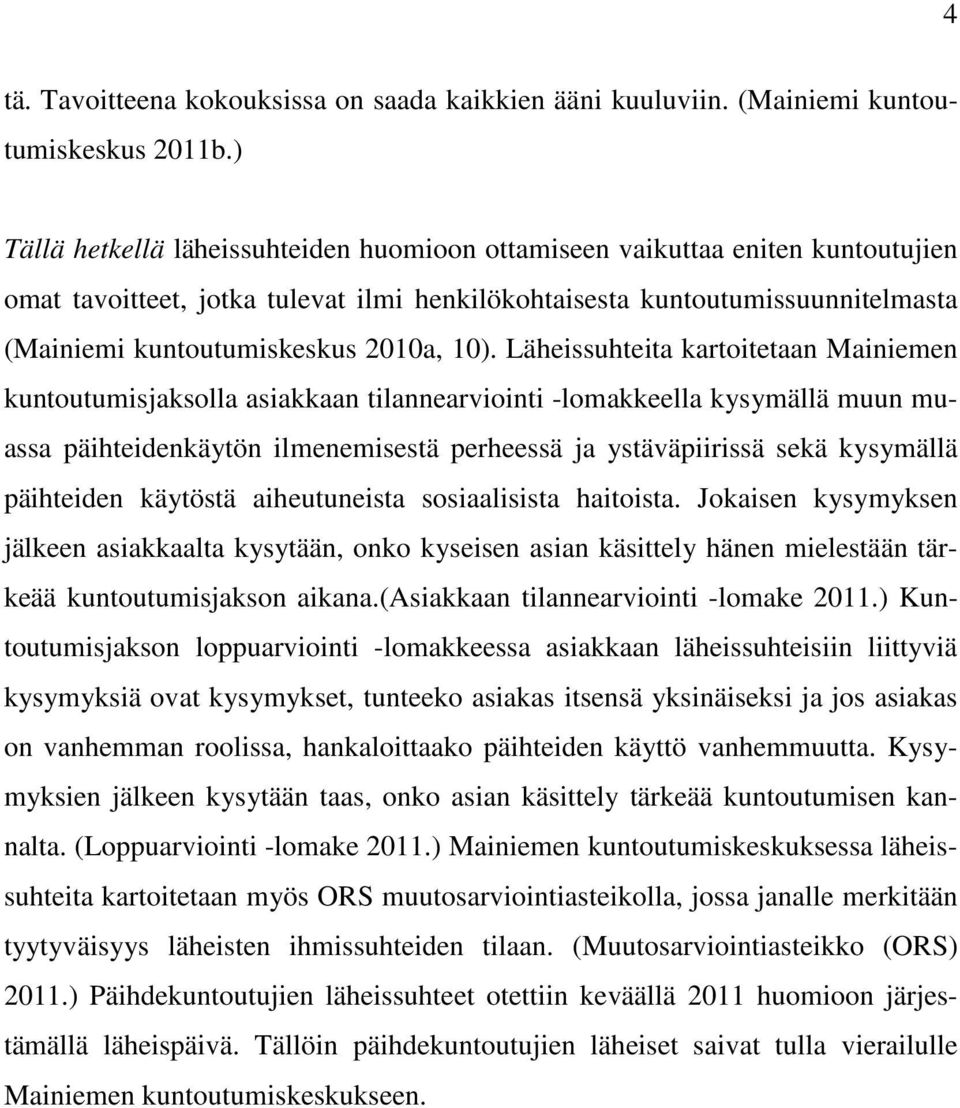 10). Läheissuhteita kartoitetaan Mainiemen kuntoutumisjaksolla asiakkaan tilannearviointi -lomakkeella kysymällä muun muassa päihteidenkäytön ilmenemisestä perheessä ja ystäväpiirissä sekä kysymällä