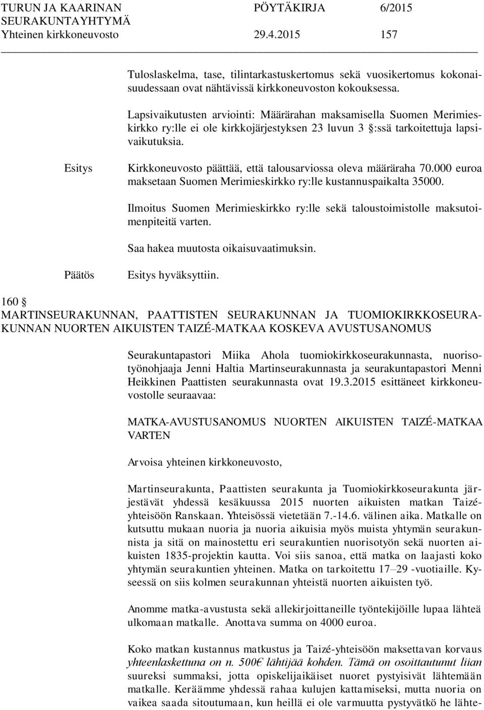 Kirkkoneuvosto päättää, että talousarviossa oleva määräraha 70.000 euroa maksetaan Suomen Merimieskirkko ry:lle kustannuspaikalta 35000.
