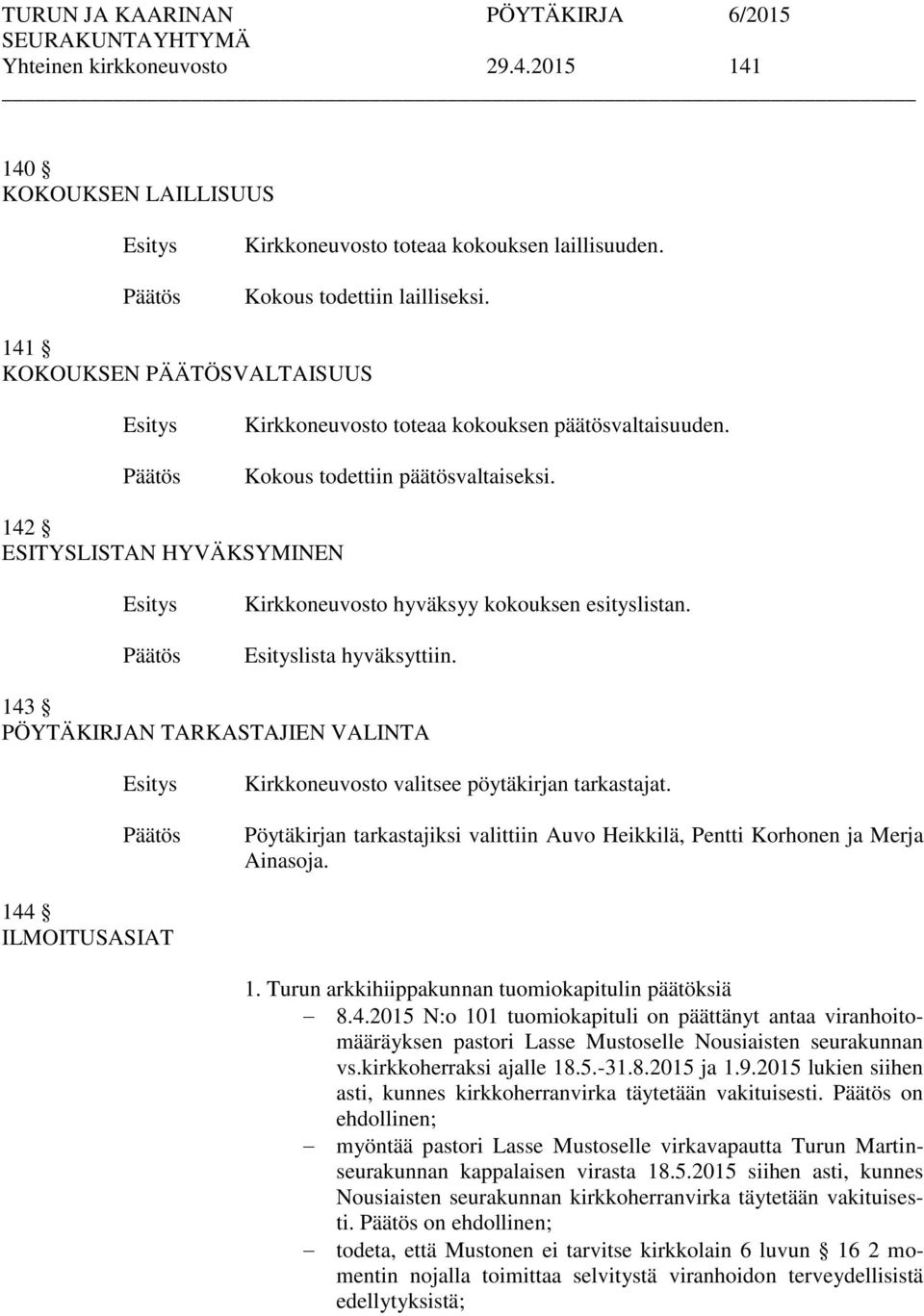 lista hyväksyttiin. 143 PÖYTÄKIRJAN TARKASTAJIEN VALINTA Kirkkoneuvosto valitsee pöytäkirjan tarkastajat. Pöytäkirjan tarkastajiksi valittiin Auvo Heikkilä, Pentti Korhonen ja Merja Ainasoja.