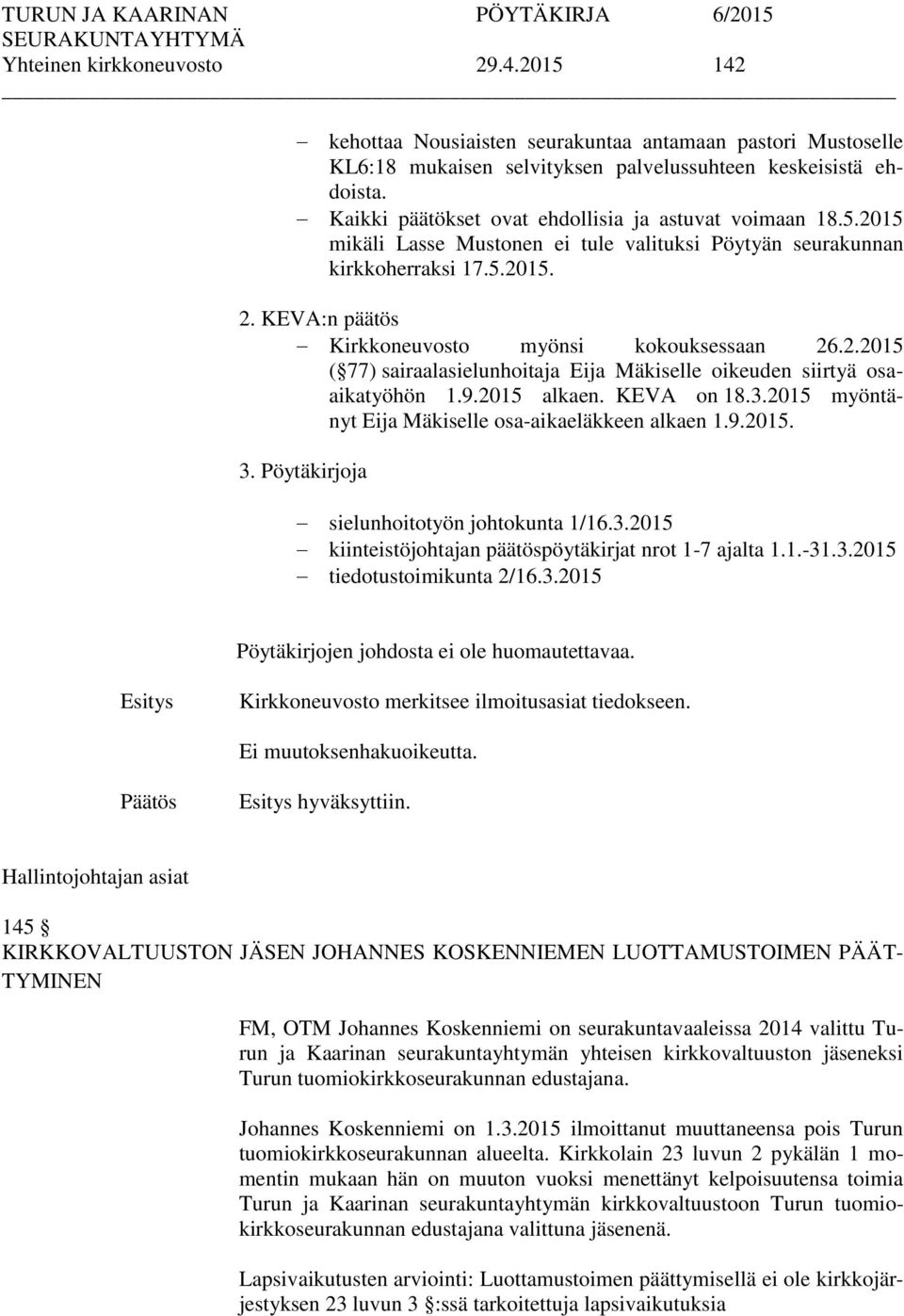 KEVA:n päätös Kirkkoneuvosto myönsi kokouksessaan 26.2.2015 ( 77) sairaalasielunhoitaja Eija Mäkiselle oikeuden siirtyä osaaikatyöhön 1.9.2015 alkaen. KEVA on 18.3.