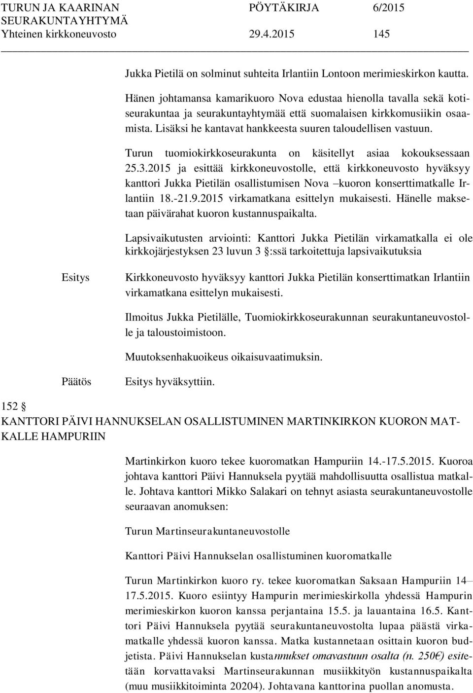 Lisäksi he kantavat hankkeesta suuren taloudellisen vastuun. Turun tuomiokirkkoseurakunta on käsitellyt asiaa kokouksessaan 25.3.