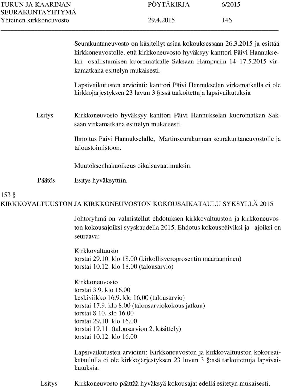 Lapsivaikutusten arviointi: kanttori Päivi Hannukselan virkamatkalla ei ole kirkkojärjestyksen 23 luvun 3 :ssä tarkoitettuja lapsivaikutuksia Kirkkoneuvosto hyväksyy kanttori Päivi Hannukselan