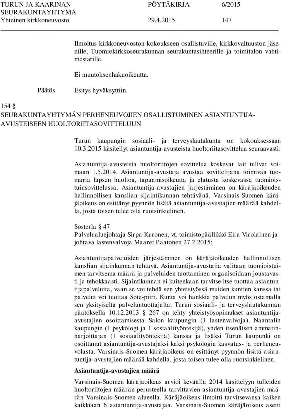 2015 käsitellyt asiantuntija-avusteista huoltoriitasovittelua seuraavasti: Asiantuntija-avusteista huoltoriitojen sovittelua koskevat lait tulivat voimaan 1.5.2014.