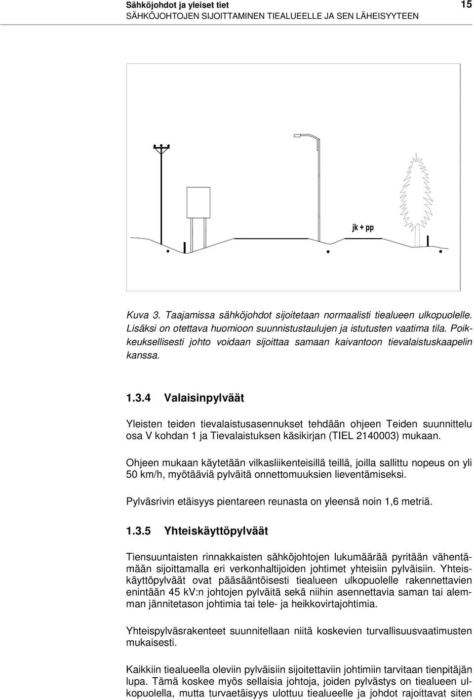 4 Valaisinpylväät Yleisten teiden tievalaistusasennukset tehdään ohjeen Teiden suunnittelu osa V kohdan 1 ja Tievalaistuksen käsikirjan (TIEL 2140003) mukaan.