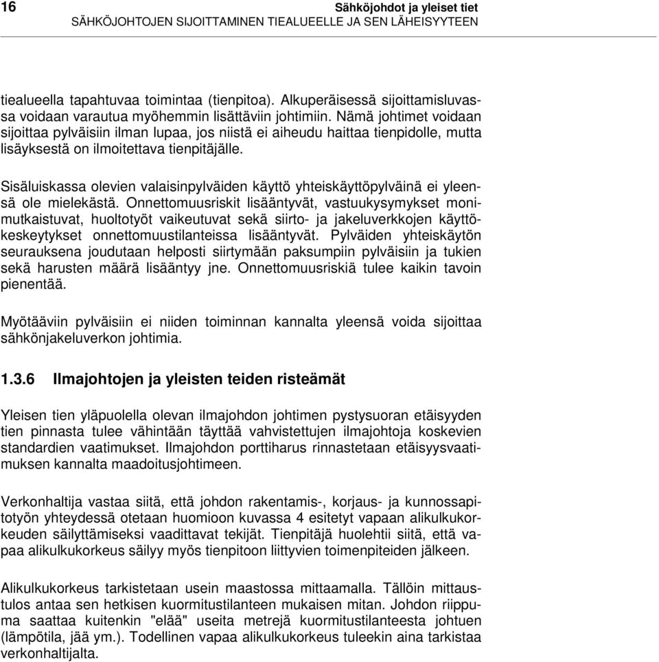 Nämä johtimet voidaan sijoittaa pylväisiin ilman lupaa, jos niistä ei aiheudu haittaa tienpidolle, mutta lisäyksestä on ilmoitettava tienpitäjälle.