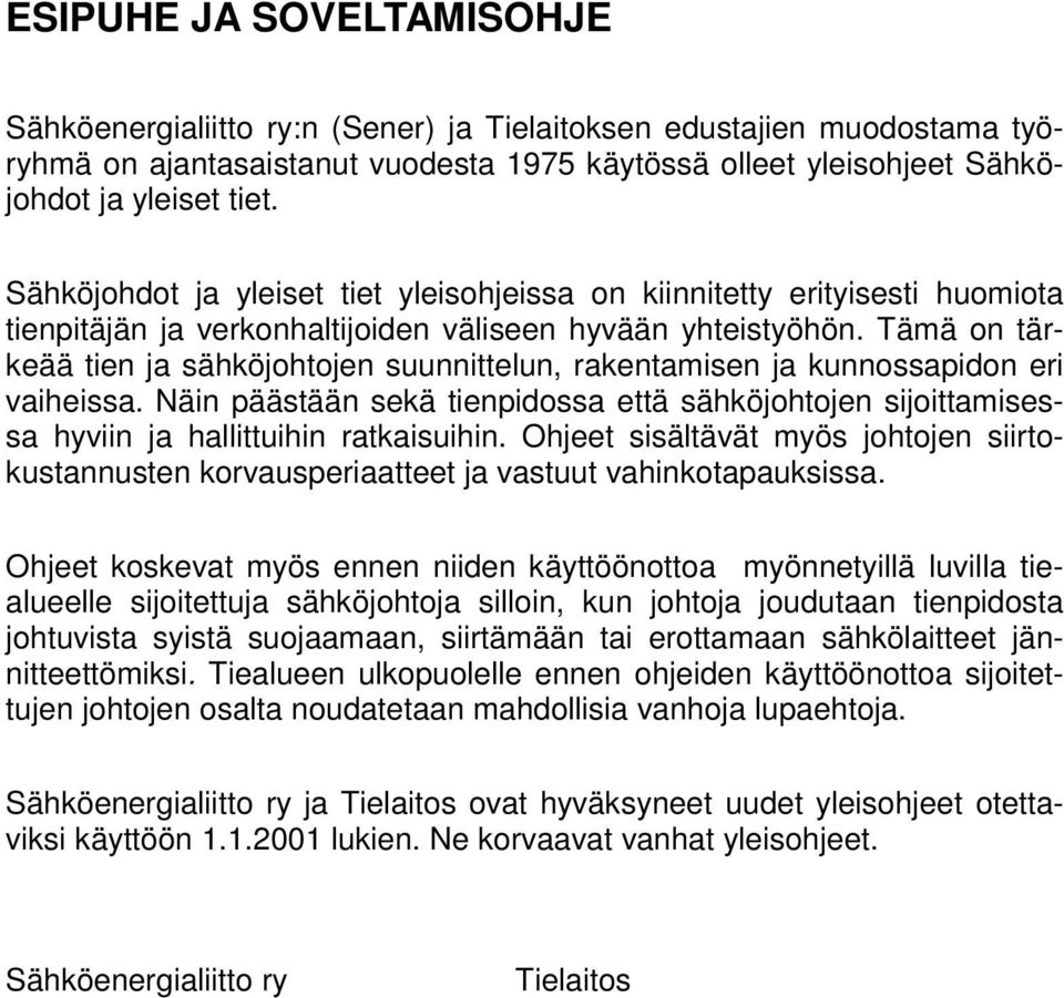 Tämä on tärkeää tien ja sähköjohtojen suunnittelun, rakentamisen ja kunnossapidon eri vaiheissa. Näin päästään sekä tienpidossa että sähköjohtojen sijoittamisessa hyviin ja hallittuihin ratkaisuihin.