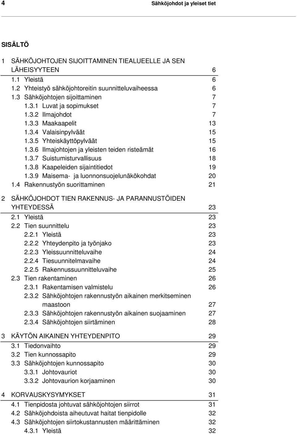 3.7 Suistumisturvallisuus 18 1.3.8 Kaapeleiden sijaintitiedot 19 1.3.9 Maisema- ja luonnonsuojelunäkökohdat 20 1.