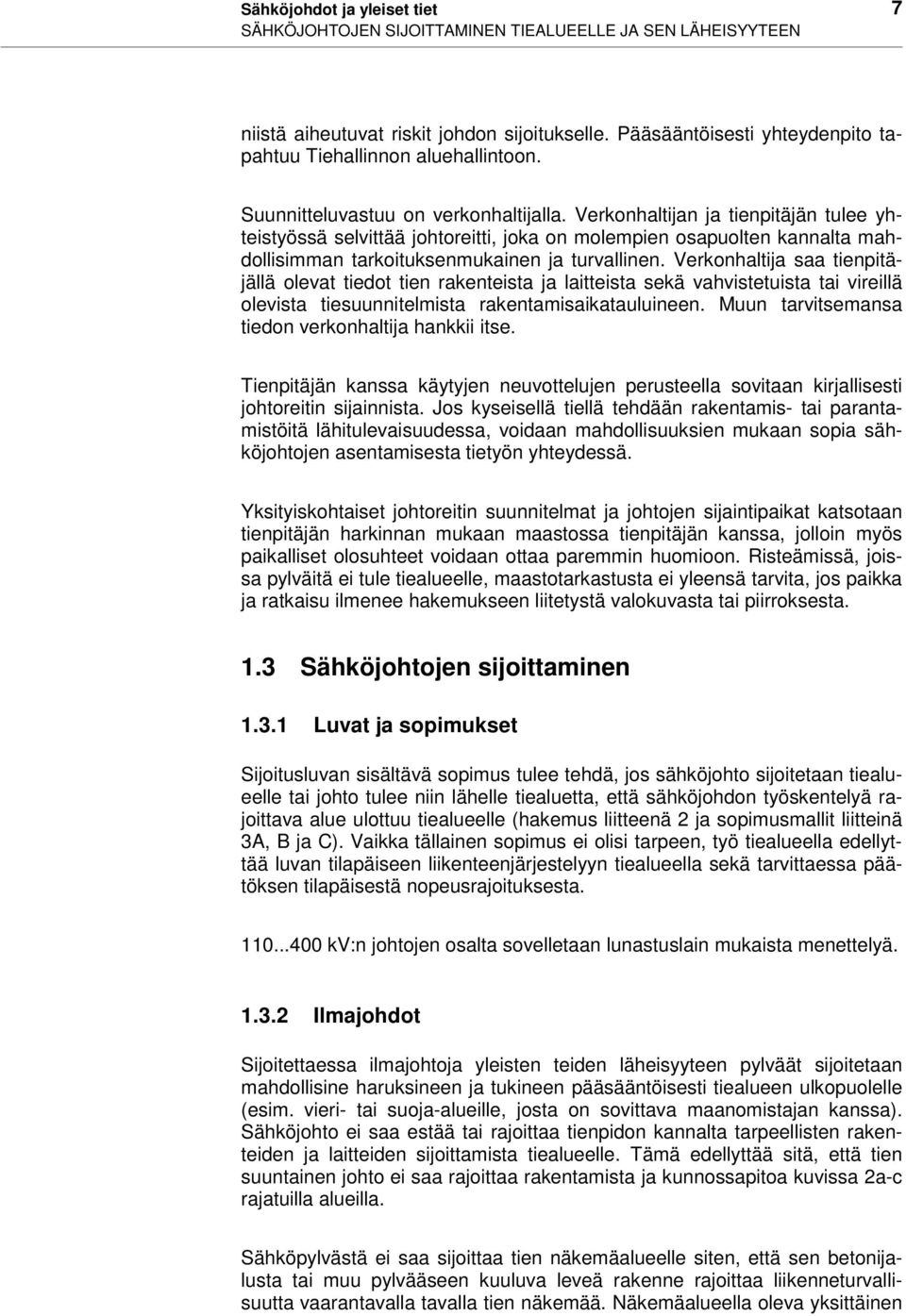 Verkonhaltijan ja tienpitäjän tulee yhteistyössä selvittää johtoreitti, joka on molempien osapuolten kannalta mahdollisimman tarkoituksenmukainen ja turvallinen.