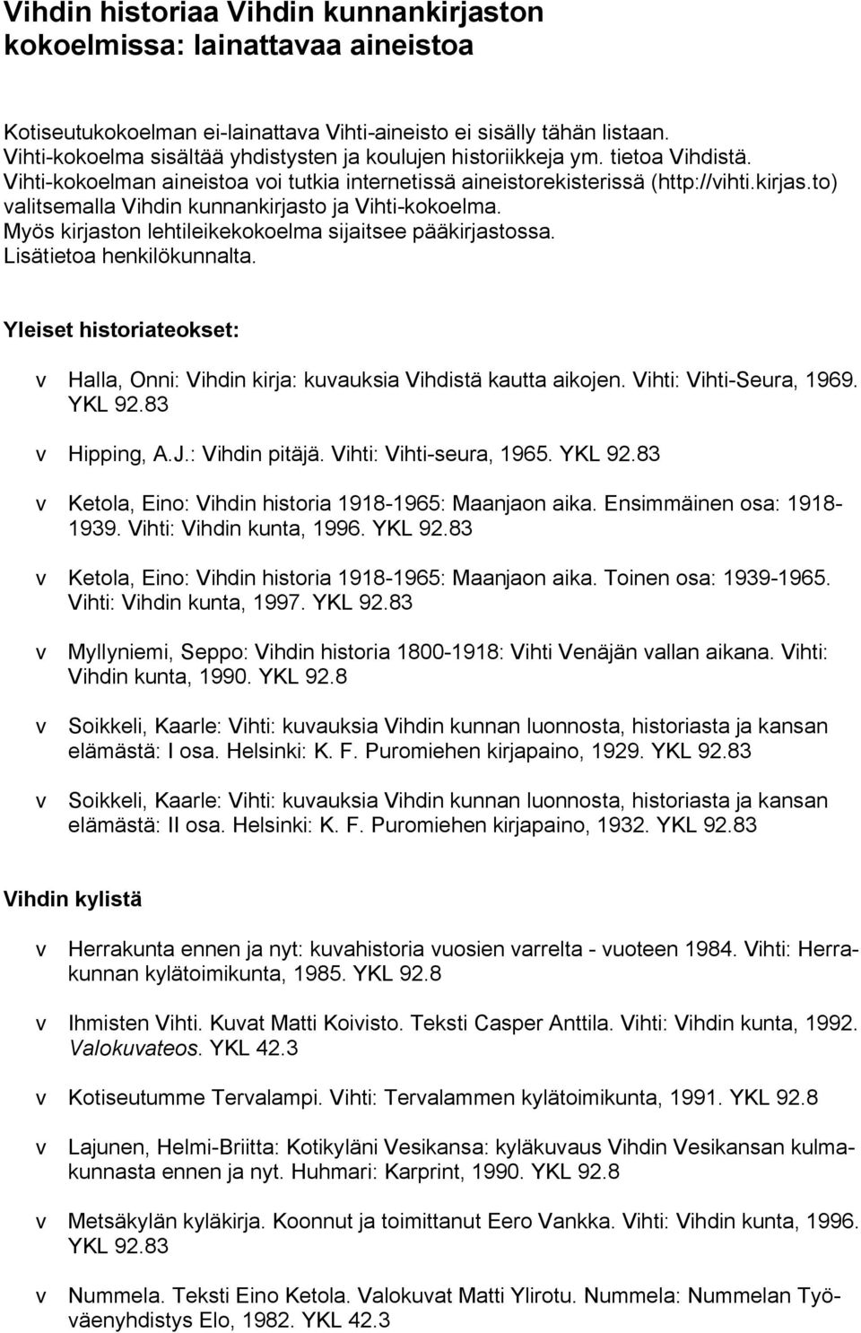 to) valitsemalla Vihdin kunnankirjasto ja Vihti-kokoelma. Myös kirjaston lehtileikekokoelma sijaitsee pääkirjastossa. Lisätietoa henkilökunnalta.