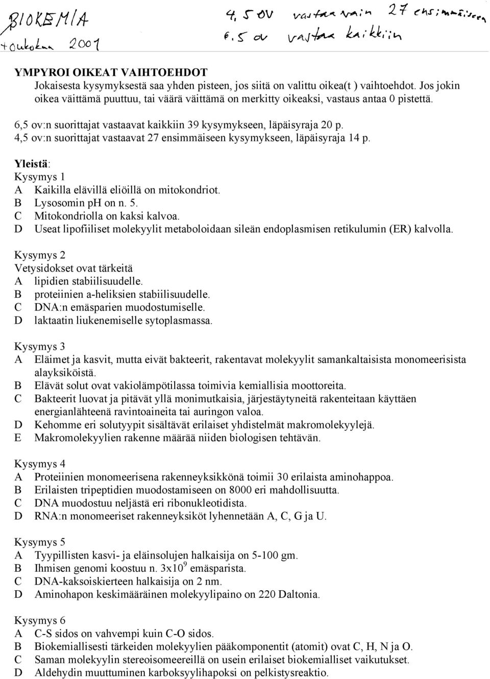 4,5 ov:n suorittajat vastaavat 27 ensimmäiseen kysymykseen, läpäisyraja 14 p. Yleistä: Kysymys 1 A Kaikilla elävillä eliöillä on mitokondriot. B Lysosomin ph on n. 5. C Mitokondriolla on kaksi kalvoa.