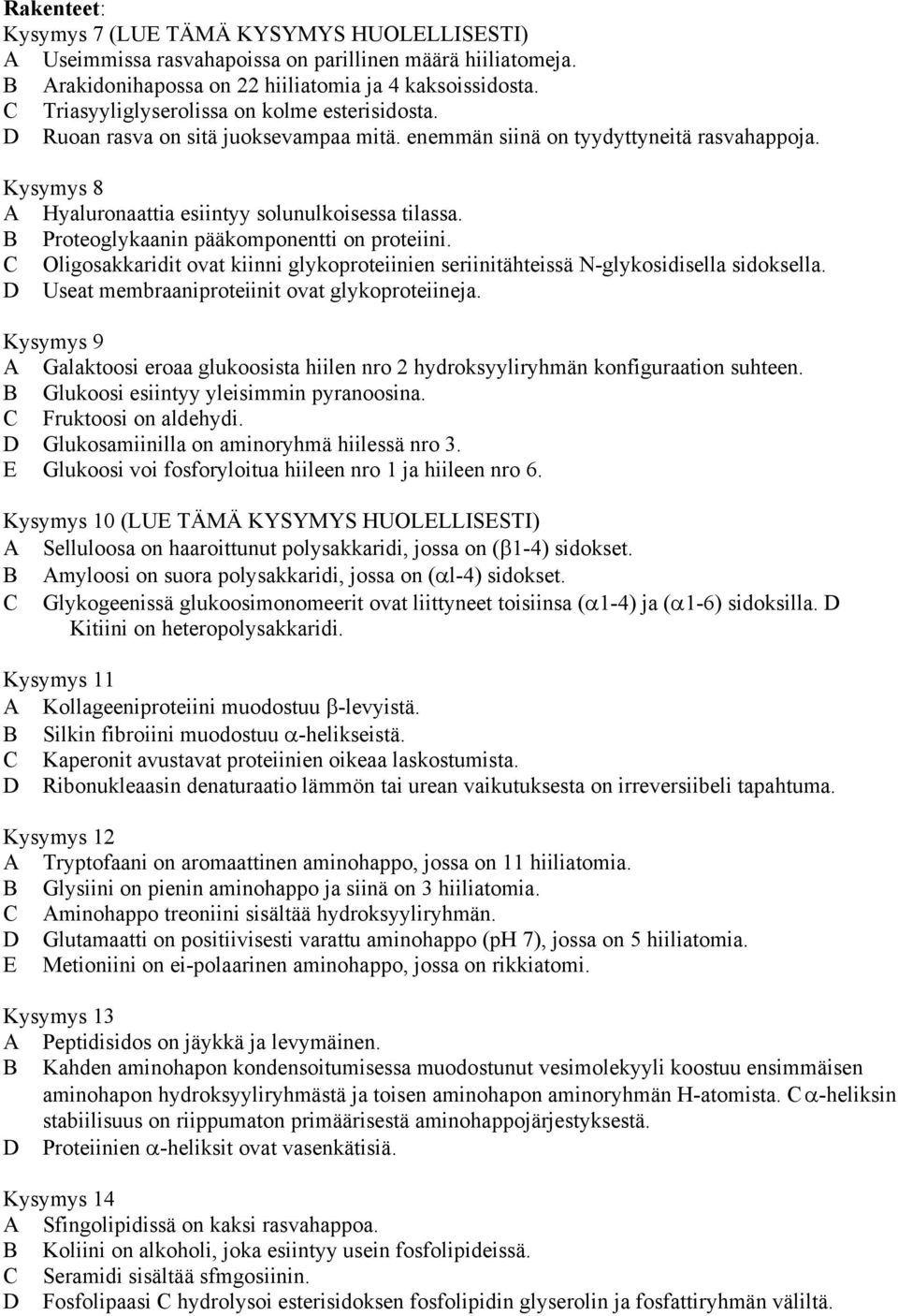 B Proteoglykaanin pääkomponentti on proteiini. C Oligosakkaridit ovat kiinni glykoproteiinien seriinitähteissä N-glykosidisella sidoksella. D Useat membraaniproteiinit ovat glykoproteiineja.