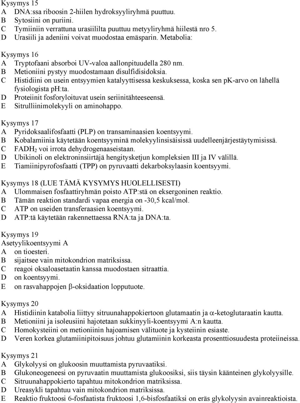 C Histidiini on usein entsyymien katalyyttisessa keskuksessa, koska sen pk-arvo on lähellä fysiologista ph:ta. D Proteiinit fosforyloituvat usein seriinitähteeseensä.