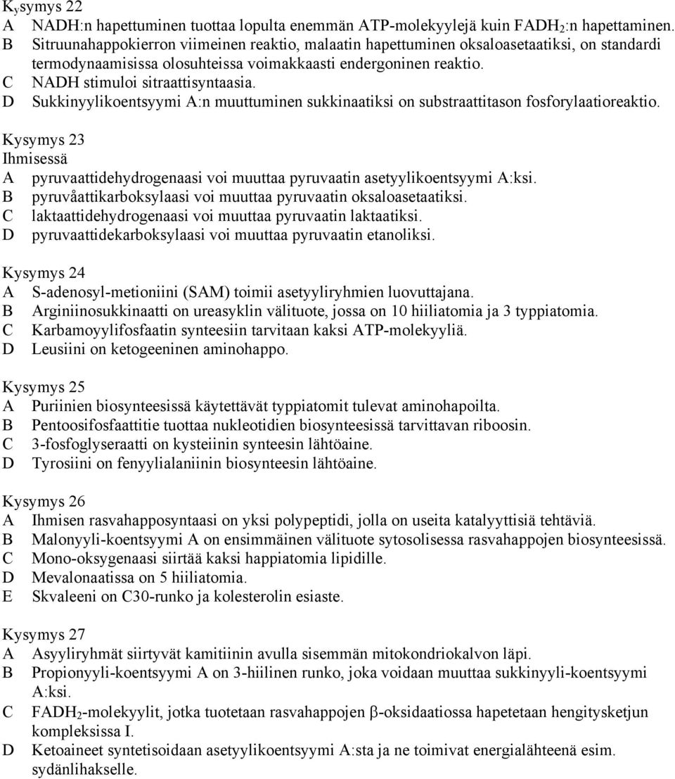 D Sukkinyylikoentsyymi A:n muuttuminen sukkinaatiksi on substraattitason fosforylaatioreaktio. Kysymys 23 Ihmisessä A pyruvaattidehydrogenaasi voi muuttaa pyruvaatin asetyylikoentsyymi A:ksi.