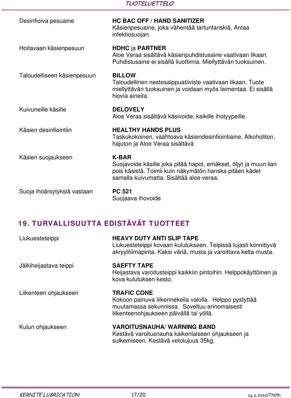 BILLOW Taloudellinen nestesaippuatiiviste vaativaan likaan. Tuote miellyttävän tuoksuinen ja voidaan myös laimentaa. Ei sisällä hiovia aineita.