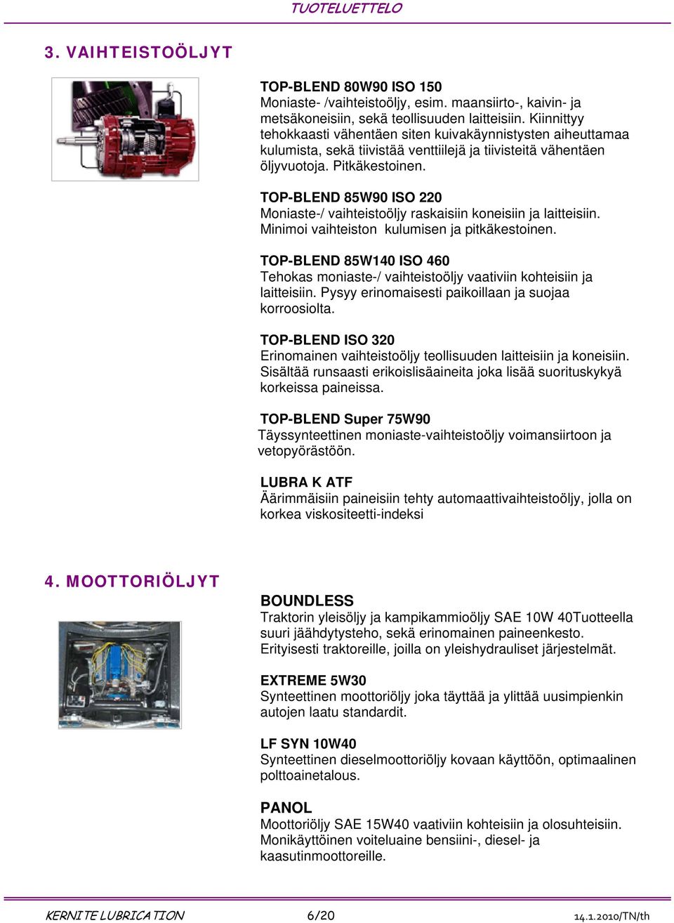 TOP-BLEND 85W90 ISO 220 Moniaste-/ vaihteistoöljy raskaisiin koneisiin ja laitteisiin. Minimoi vaihteiston kulumisen ja pitkäkestoinen.