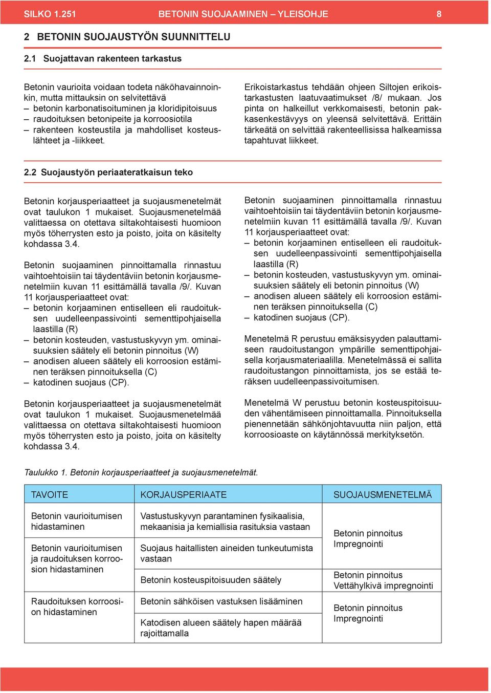 korroosiotila rakenteen kosteustila ja mahdolliset kosteuslähteet ja -liikkeet. Erikoistarkastus tehdään ohjeen Siltojen erikoistarkastusten laatuvaatimukset /8/ mukaan.