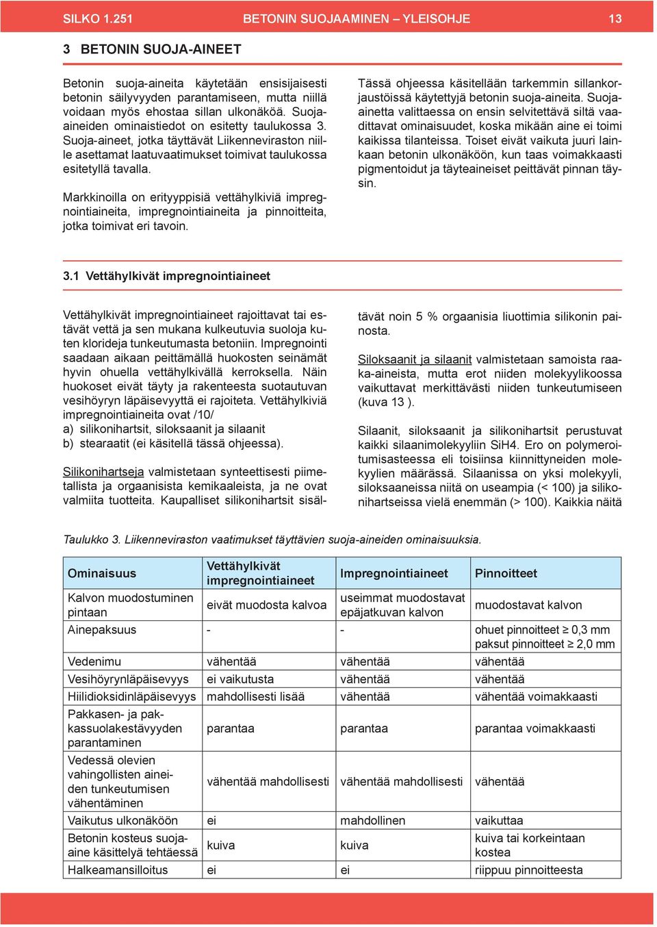 Suojaaineiden ominaistiedot on esitetty taulukossa 3. Suoja-aineet, jotka täyttävät Liikenneviraston niille asettamat laatuvaatimukset toimivat taulukossa esitetyllä tavalla.