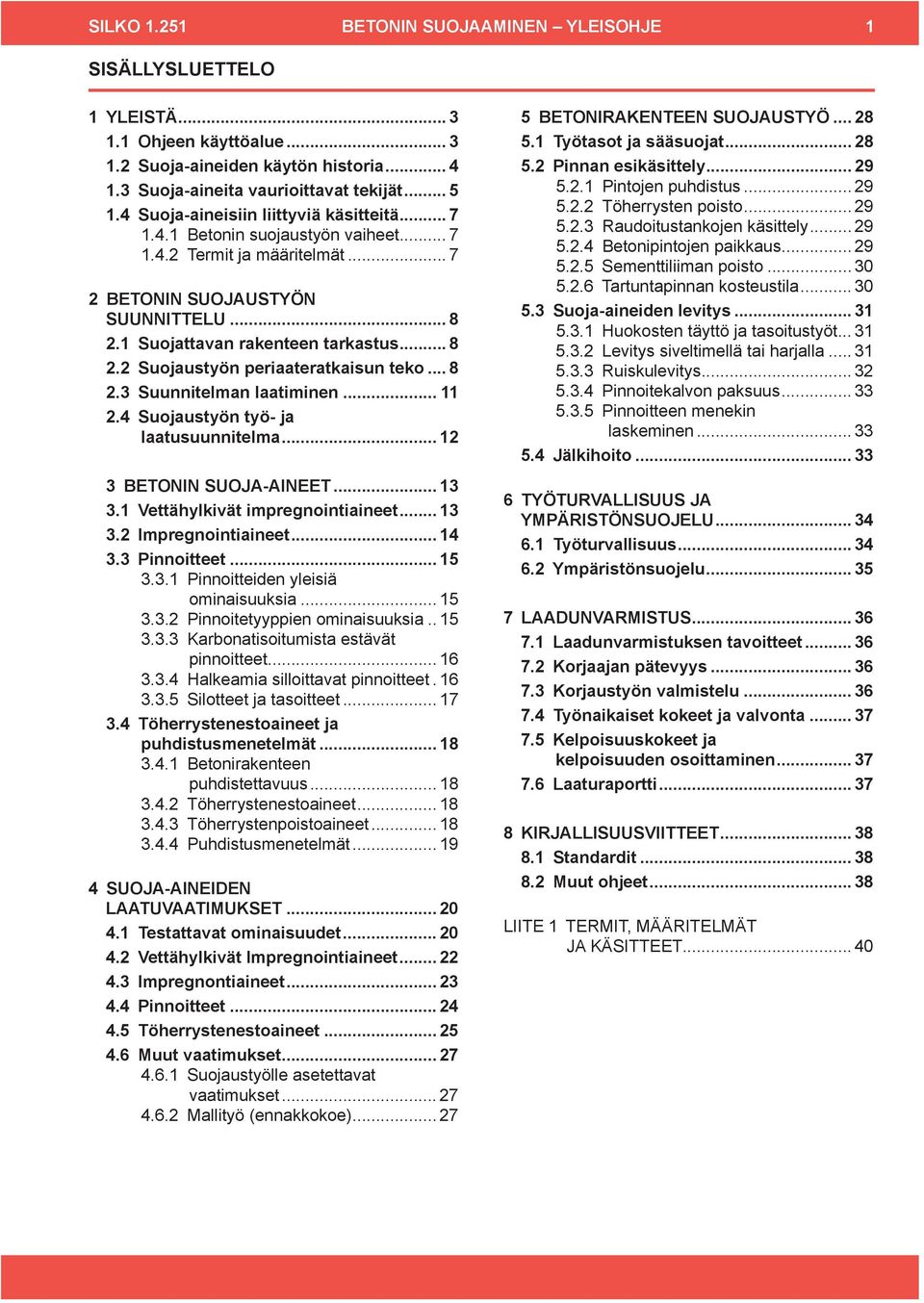 .. 8 2.3 Suunnitelman laatiminen... 11 2.4 Suojaustyön työ- ja laatusuunnitelma... 12 3 BETONIN SUOJA-AINEET... 13 3.1 Vettähylkivät impregnointiaineet... 13 3.2 Impregnointiaineet... 14 3.