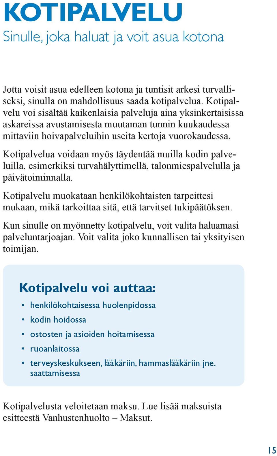 Kotipalvelua voidaan myös täydentää muilla kodin palveluilla, esimerkiksi turvahälyttimellä, talonmiespalvelulla ja päivätoiminnalla.