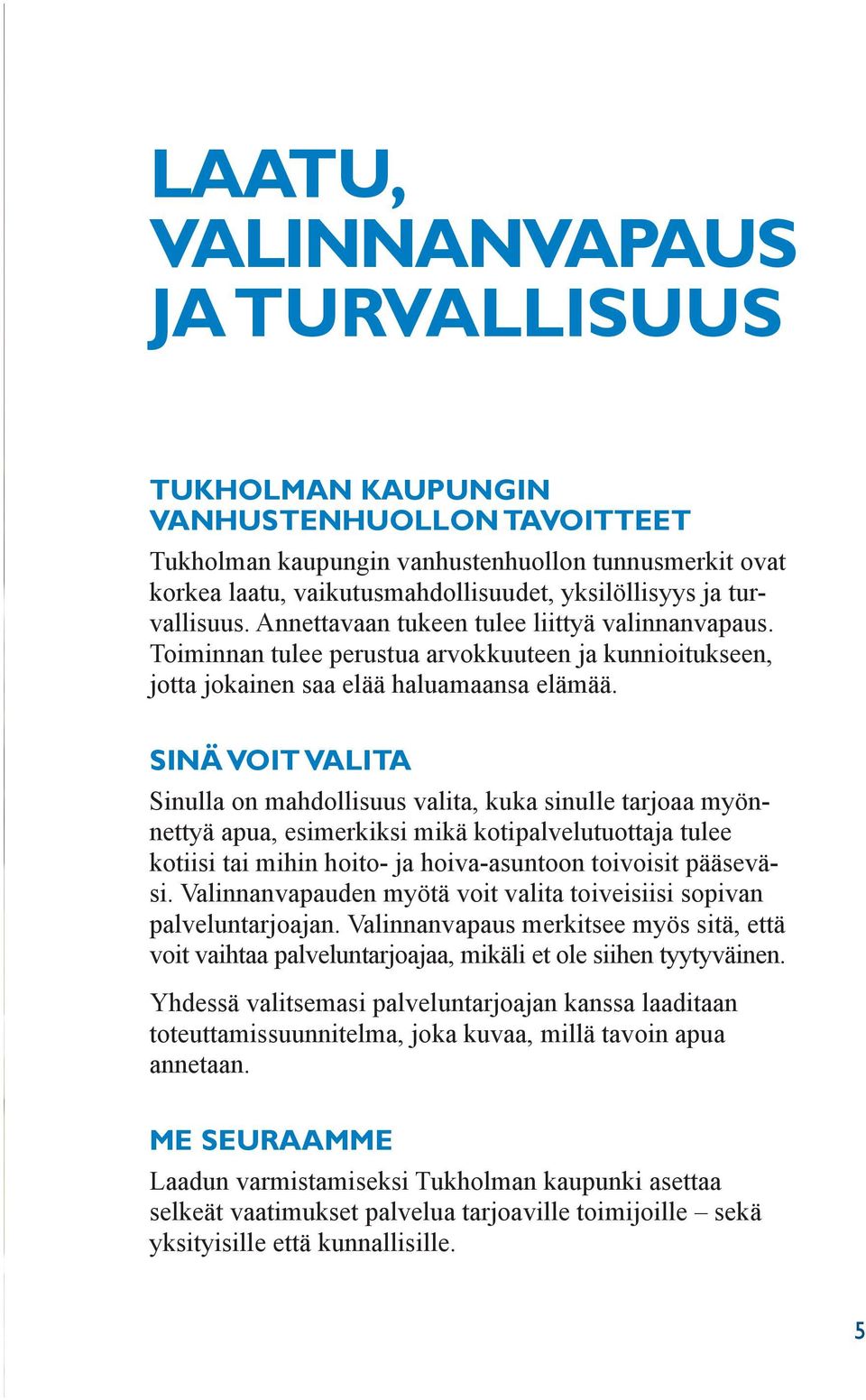 SINÄ VOIT VALITA Sinulla on mahdollisuus valita, kuka sinulle tarjoaa myönnettyä apua, esimerkiksi mikä kotipalvelutuottaja tulee kotiisi tai mihin hoito- ja hoiva-asuntoon toivoisit pääseväsi.