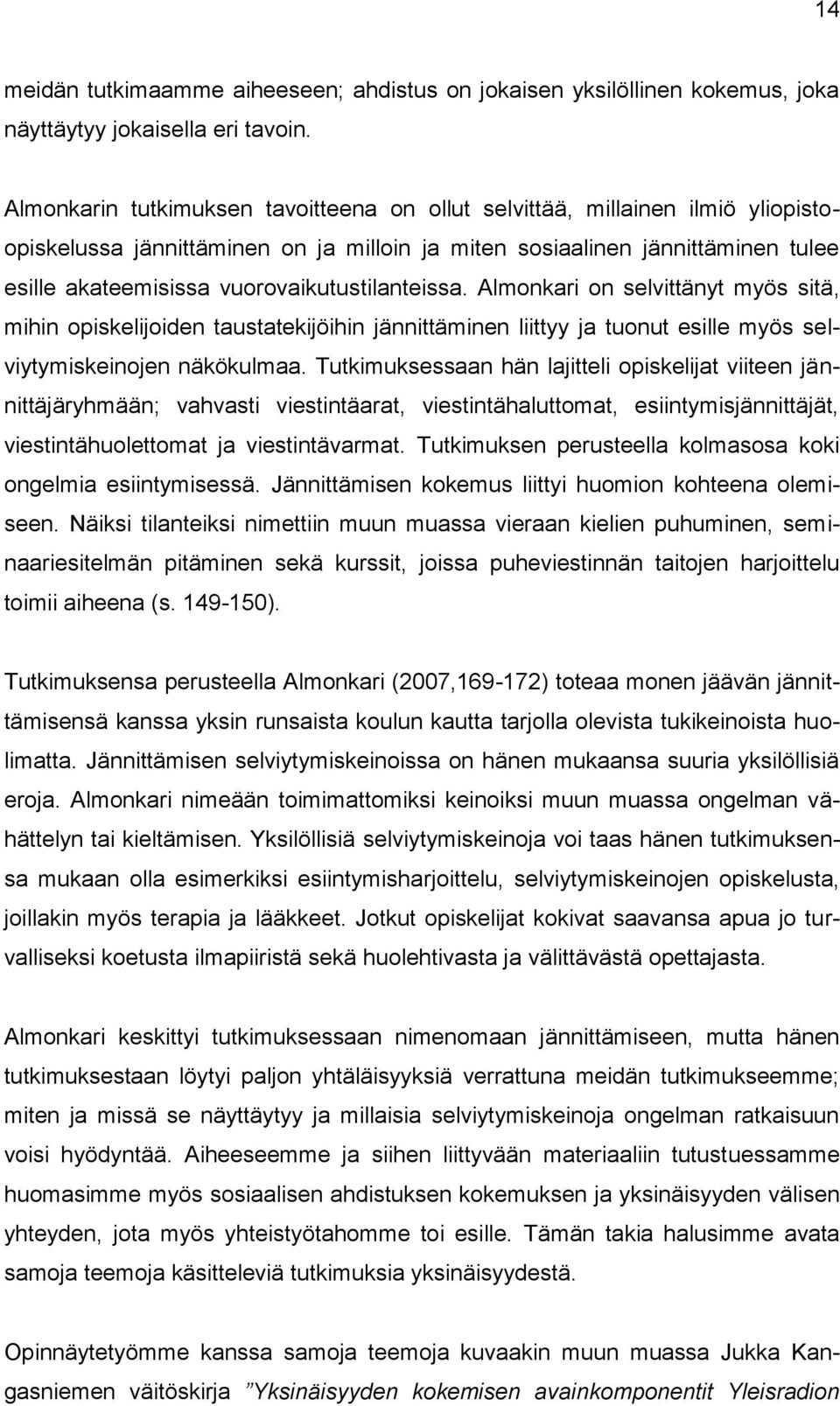 vuorovaikutustilanteissa. Almonkari on selvittänyt myös sitä, mihin opiskelijoiden taustatekijöihin jännittäminen liittyy ja tuonut esille myös selviytymiskeinojen näkökulmaa.