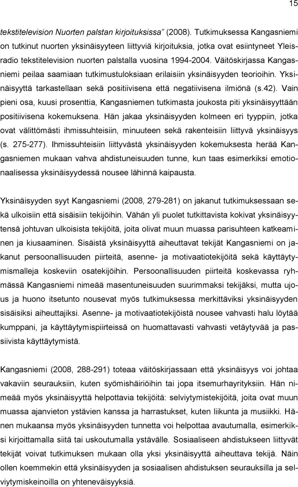 Väitöskirjassa Kangasniemi peilaa saamiaan tutkimustuloksiaan erilaisiin yksinäisyyden teorioihin. Yksinäisyyttä tarkastellaan sekä positiivisena että negatiivisena ilmiönä (s.42).