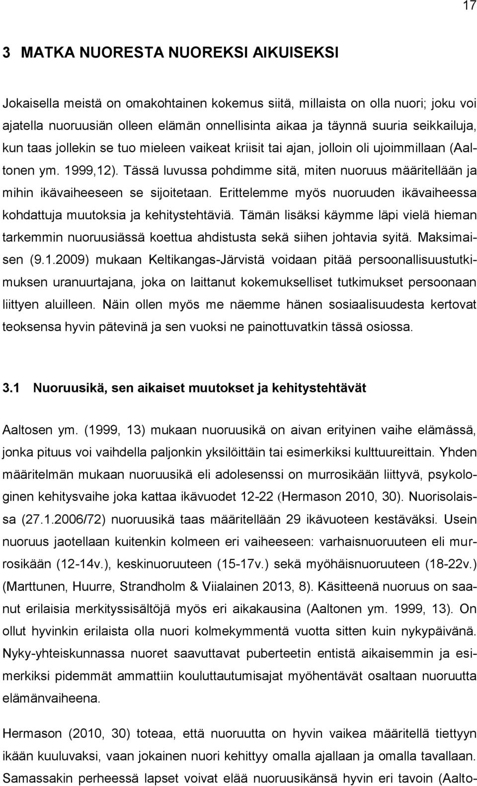 Tässä luvussa pohdimme sitä, miten nuoruus määritellään ja mihin ikävaiheeseen se sijoitetaan. Erittelemme myös nuoruuden ikävaiheessa kohdattuja muutoksia ja kehitystehtäviä.