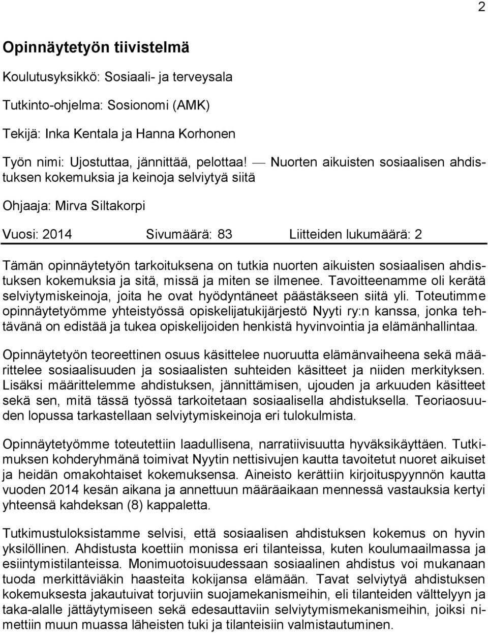 nuorten aikuisten sosiaalisen ahdistuksen kokemuksia ja sitä, missä ja miten se ilmenee. Tavoitteenamme oli kerätä selviytymiskeinoja, joita he ovat hyödyntäneet päästäkseen siitä yli.