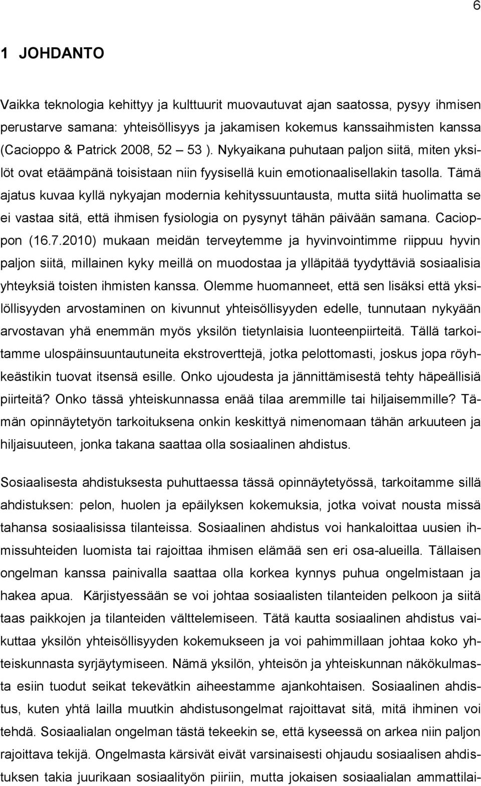 Tämä ajatus kuvaa kyllä nykyajan modernia kehityssuuntausta, mutta siitä huolimatta se ei vastaa sitä, että ihmisen fysiologia on pysynyt tähän päivään samana. Cacioppon (16.7.