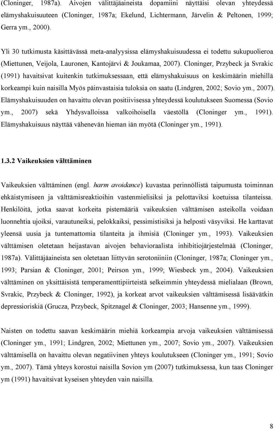 Cloninger, Przybeck ja Svrakic (1991) havaitsivat kuitenkin tutkimuksessaan, että elämyshakuisuus on keskimäärin miehillä korkeampi kuin naisilla Myös päinvastaisia tuloksia on saatu (Lindgren, 2002;