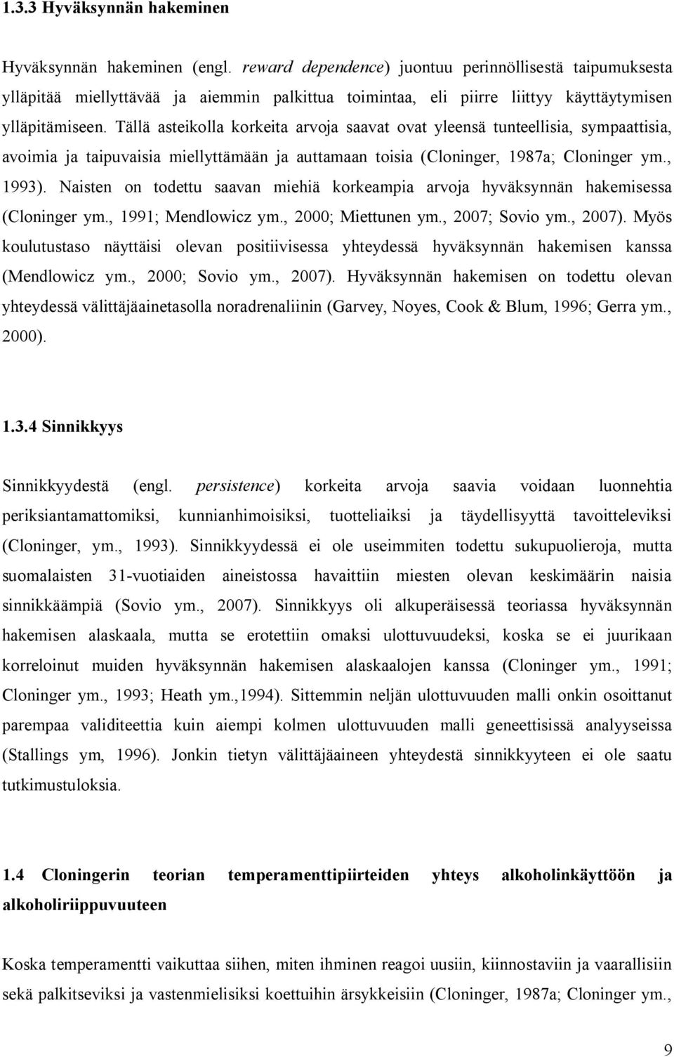 Tällä asteikolla korkeita arvoja saavat ovat yleensä tunteellisia, sympaattisia, avoimia ja taipuvaisia miellyttämään ja auttamaan toisia (Cloninger, 1987a; Cloninger ym., 1993).